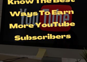 Know The Best Ways To Earn More YouTube Subscribers