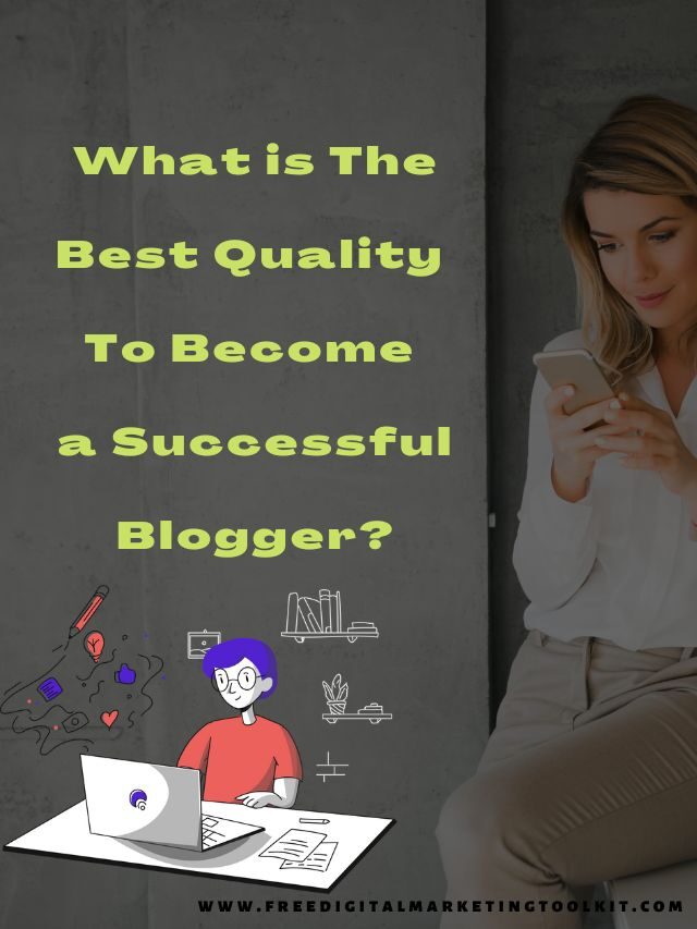 What is The Best Quality To Become a Successful Blogger?